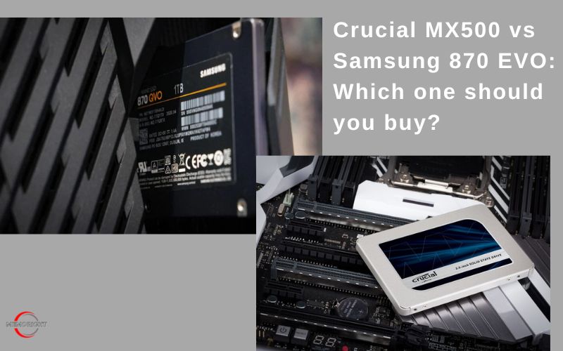 Crucial MX500 vs Samsung 870 EVO Which one should you buy